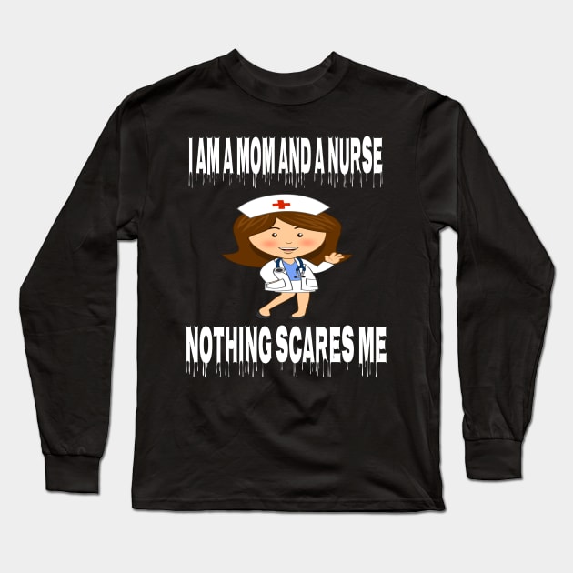 Women's I am a Mom and a Nurse Nothing Scares Me Medical Appreciation Gift for Girls Long Sleeve T-Shirt by houssem